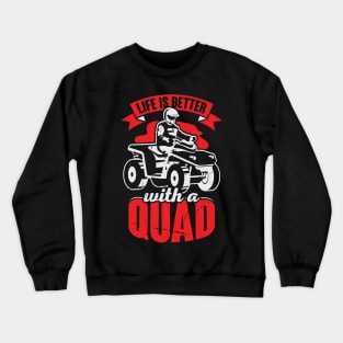 Life Is Better With A Quad ATV Driver Gift Crewneck Sweatshirt